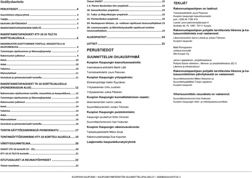 ..10 Mainoslaitteet...11 Istutukset ja pintamateriaalit tonteilla...11 RAKENTAMISTAPAOHJEET TK-16 KORTTELIALUEILLA (PIONEERIKADUN ALUE).