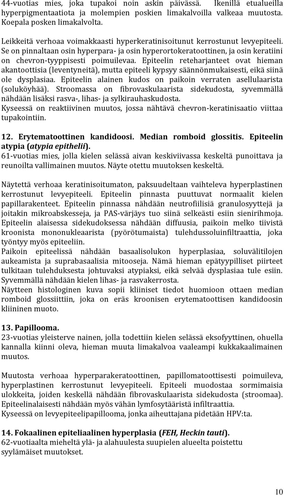 Epiteelin reteharjanteet ovat hieman akantoottisia (leventyneitä), mutta epiteeli kypsyy säännönmukaisesti, eikä siinä ole dysplasiaa.