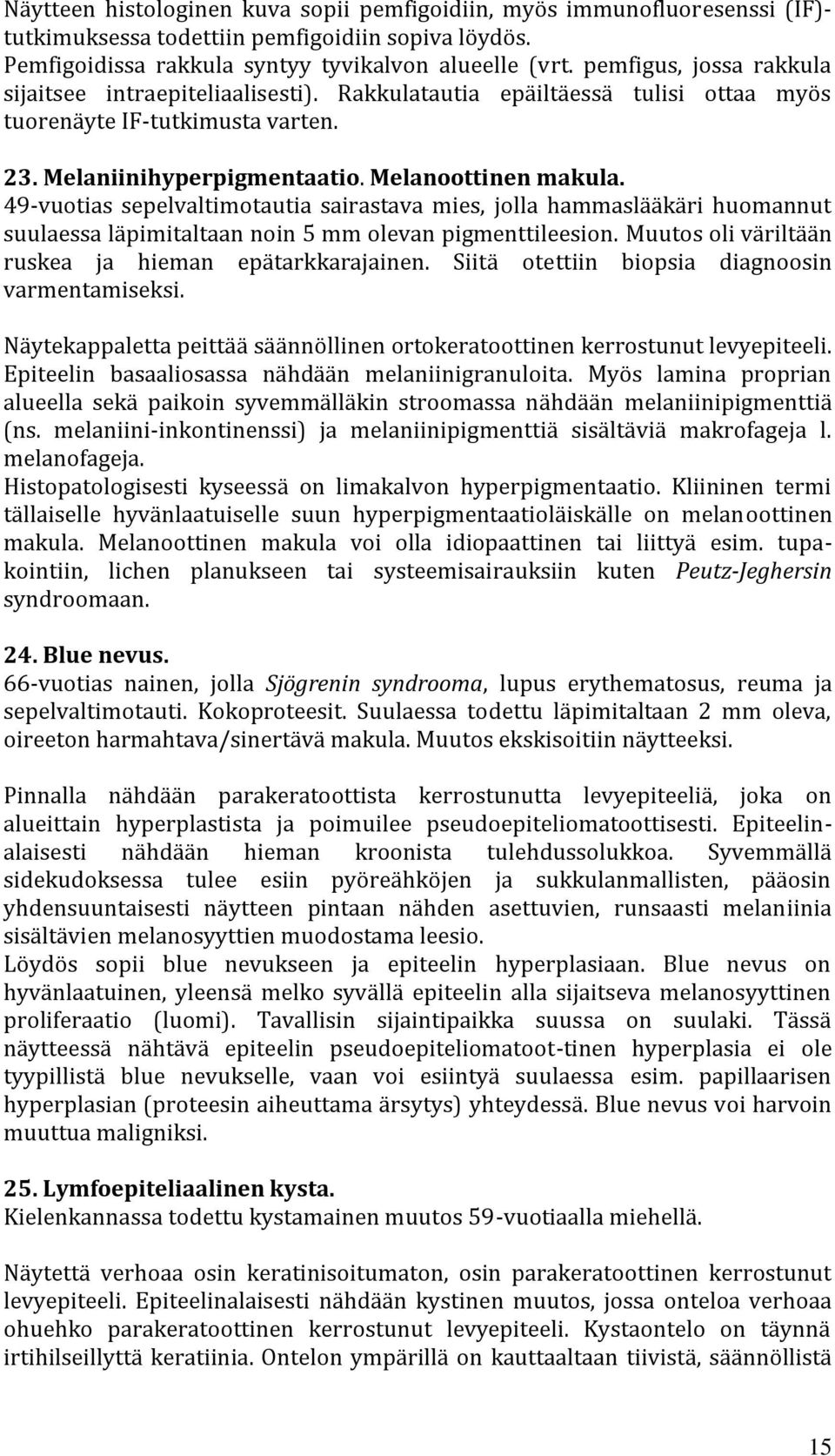 49-vuotias sepelvaltimotautia sairastava mies, jolla hammaslääkäri huomannut suulaessa läpimitaltaan noin 5 mm olevan pigmenttileesion. Muutos oli väriltään ruskea ja hieman epätarkkarajainen.