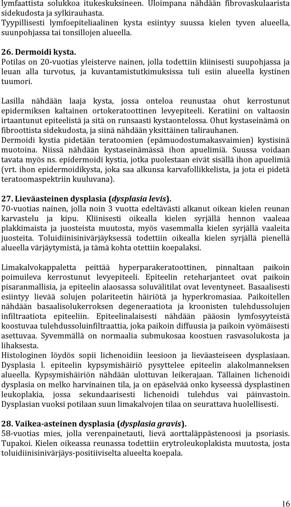 Potilas on 20-vuotias yleisterve nainen, jolla todettiin kliinisesti suupohjassa ja leuan alla turvotus, ja kuvantamistutkimuksissa tuli esiin alueella kystinen tuumori.