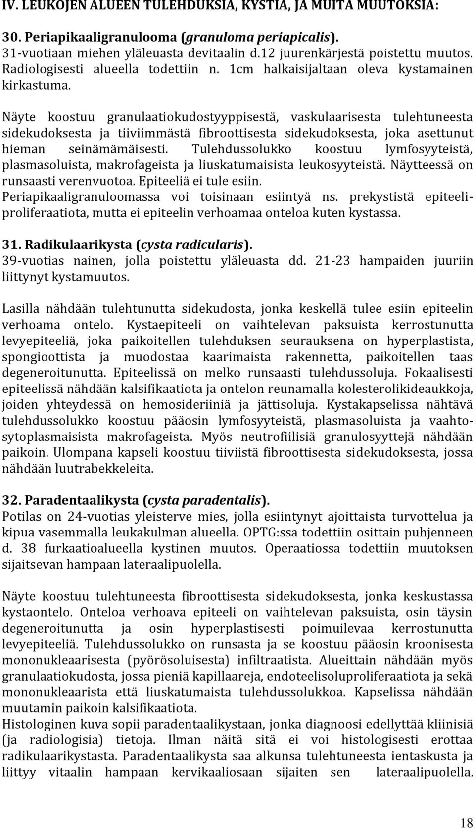 Näyte koostuu granulaatiokudostyyppisestä, vaskulaarisesta tulehtuneesta sidekudoksesta ja tiiviimmästä fibroottisesta sidekudoksesta, joka asettunut hieman seinämämäisesti.