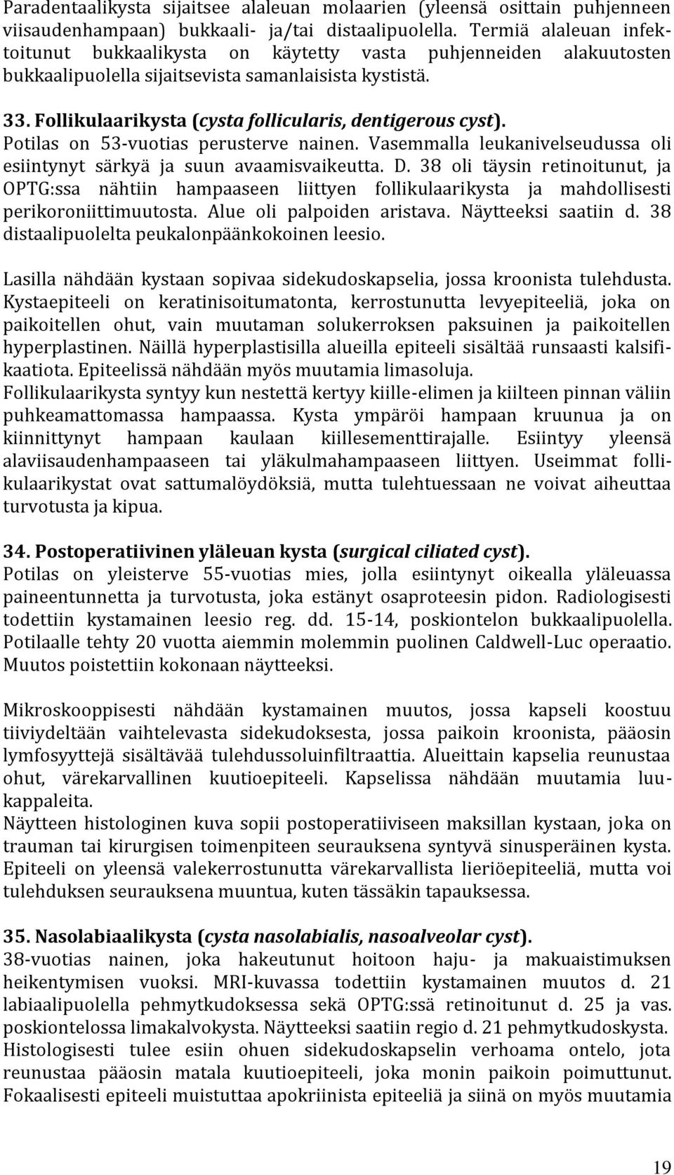 Follikulaarikysta (cysta follicularis, dentigerous cyst). Potilas on 53-vuotias perusterve nainen. Vasemmalla leukanivelseudussa oli esiintynyt särkyä ja suun avaamisvaikeutta. D.