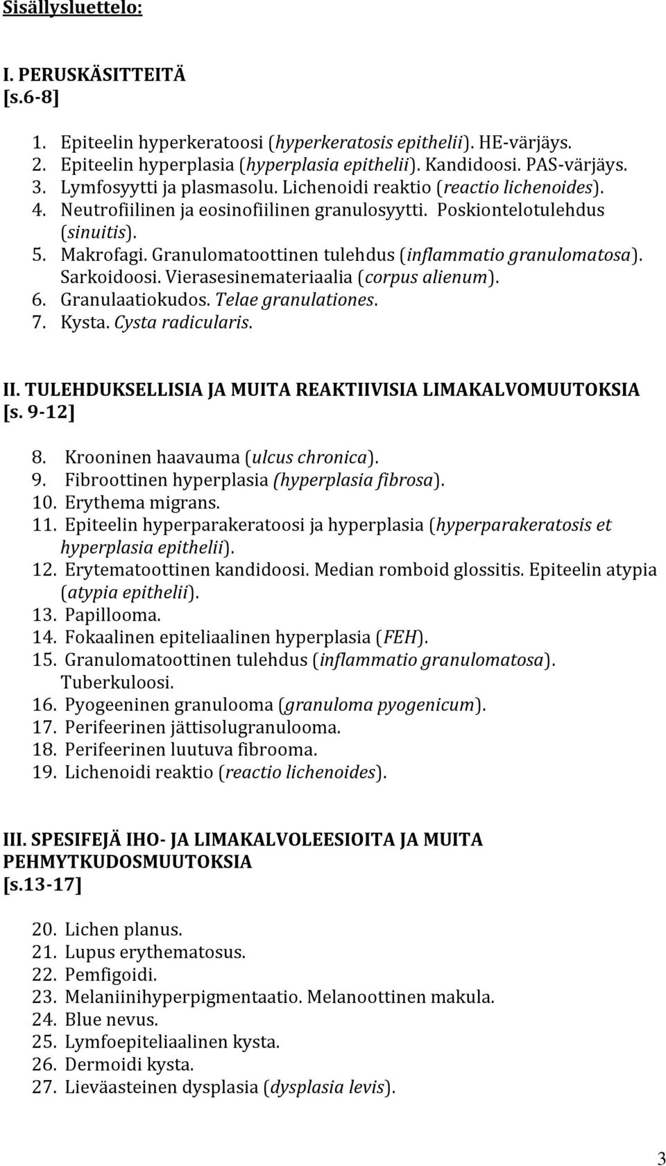 Granulomatoottinen tulehdus (inflammatio granulomatosa). Sarkoidoosi. Vierasesinemateriaalia (corpus alienum). 6. Granulaatiokudos. Telae granulationes. 7. Kysta. Cysta radicularis. II.