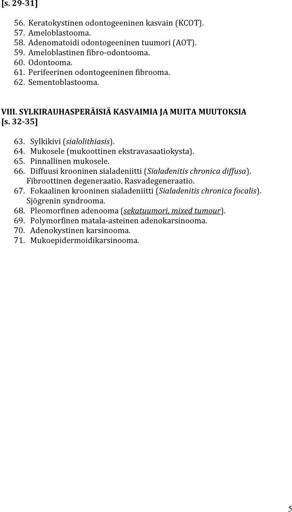 Mukosele (mukoottinen ekstravasaatiokysta). 65. Pinnallinen mukosele. 66. Diffuusi krooninen sialadeniitti (Sialadenitis chronica diffusa). Fibroottinen degeneraatio. Rasvadegeneraatio. 67.