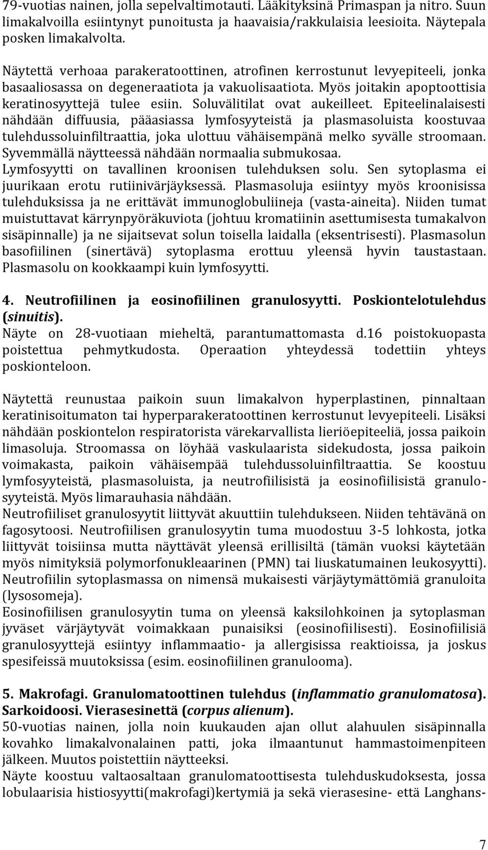 Soluvälitilat ovat aukeilleet. Epiteelinalaisesti nähdään diffuusia, pääasiassa lymfosyyteistä ja plasmasoluista koostuvaa tulehdussoluinfiltraattia, joka ulottuu vähäisempänä melko syvälle stroomaan.