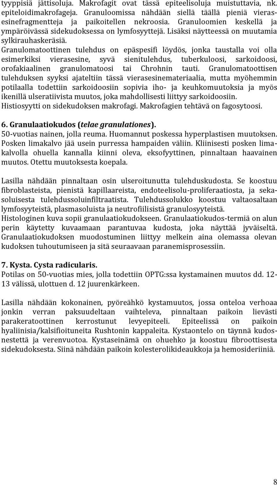 Granulomatoottinen tulehdus on epäspesifi löydös, jonka taustalla voi olla esimerkiksi vierasesine, syvä sienitulehdus, tuberkuloosi, sarkoidoosi, orofakiaalinen granulomatoosi tai Chrohnin tauti.