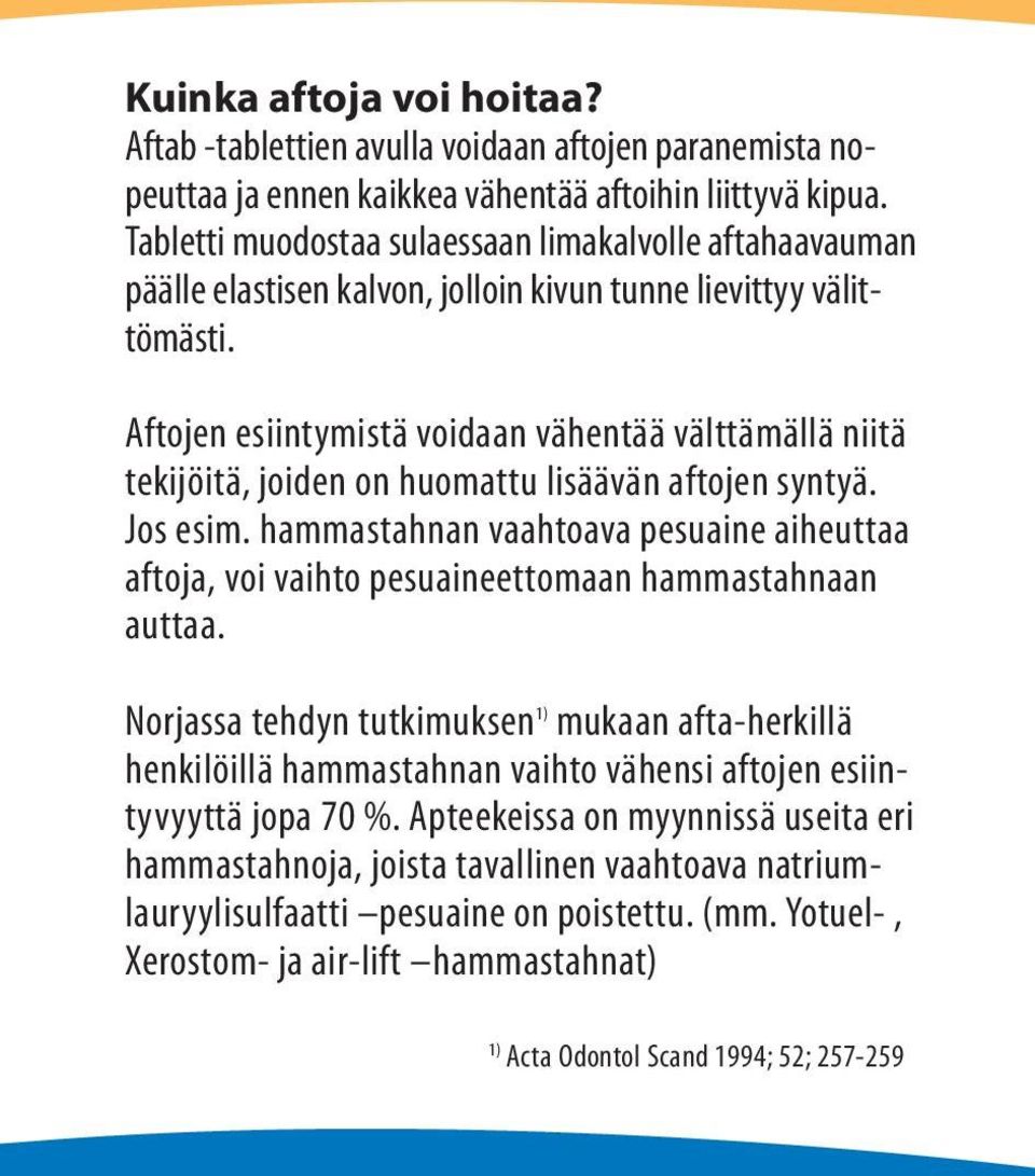 Aftojen esiintymistä voidaan vähentää välttämällä niitä tekijöitä, joiden on huomattu lisäävän aftojen syntyä. Jos esim.