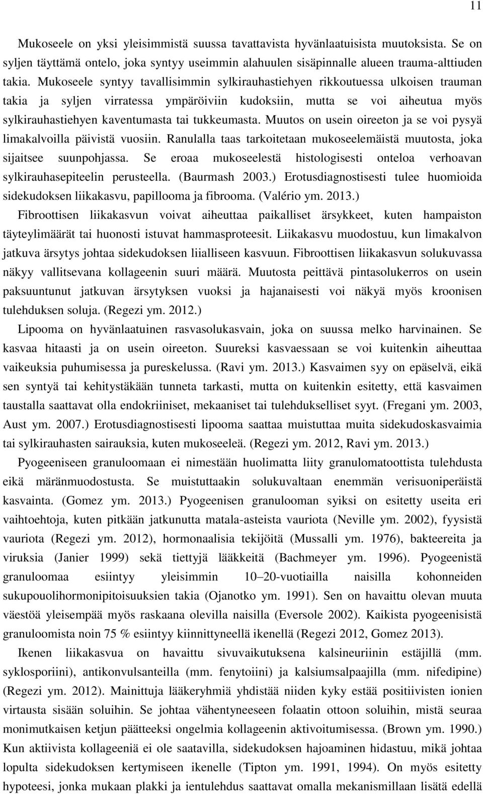 tukkeumasta. Muutos on usein oireeton ja se voi pysyä limakalvoilla päivistä vuosiin. Ranulalla taas tarkoitetaan mukoseelemäistä muutosta, joka sijaitsee suunpohjassa.