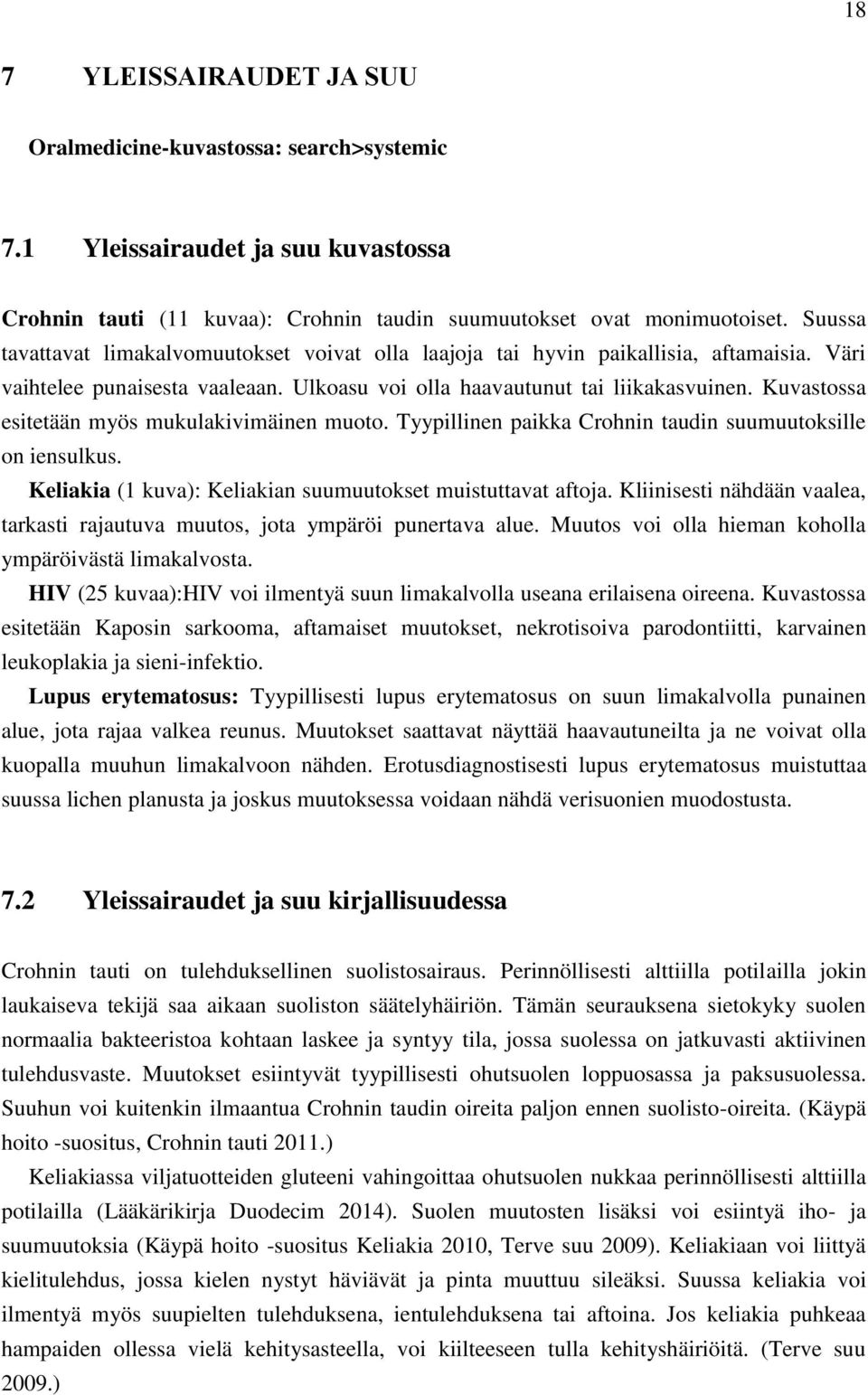 Kuvastossa esitetään myös mukulakivimäinen muoto. Tyypillinen paikka Crohnin taudin suumuutoksille on iensulkus. Keliakia (1 kuva): Keliakian suumuutokset muistuttavat aftoja.