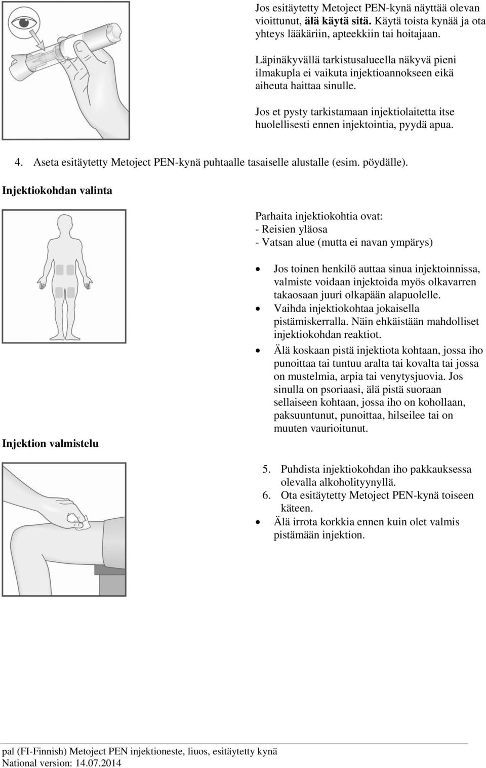 Jos et pysty tarkistamaan injektiolaitetta itse huolellisesti ennen injektointia, pyydä apua. 4. Aseta esitäytetty Metoject PEN-kynä puhtaalle tasaiselle alustalle (esim. pöydälle).