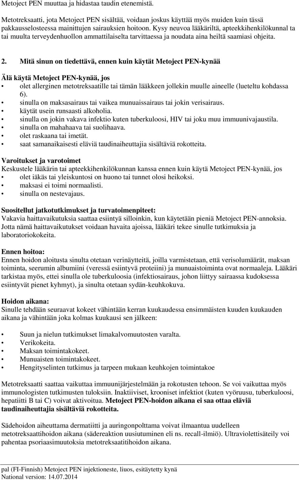 Mitä sinun on tiedettävä, ennen kuin käytät Metoject PEN-kynää Älä käytä Metoject PEN-kynää, jos olet allerginen metotreksaatille tai tämän lääkkeen jollekin muulle aineelle (lueteltu kohdassa 6).