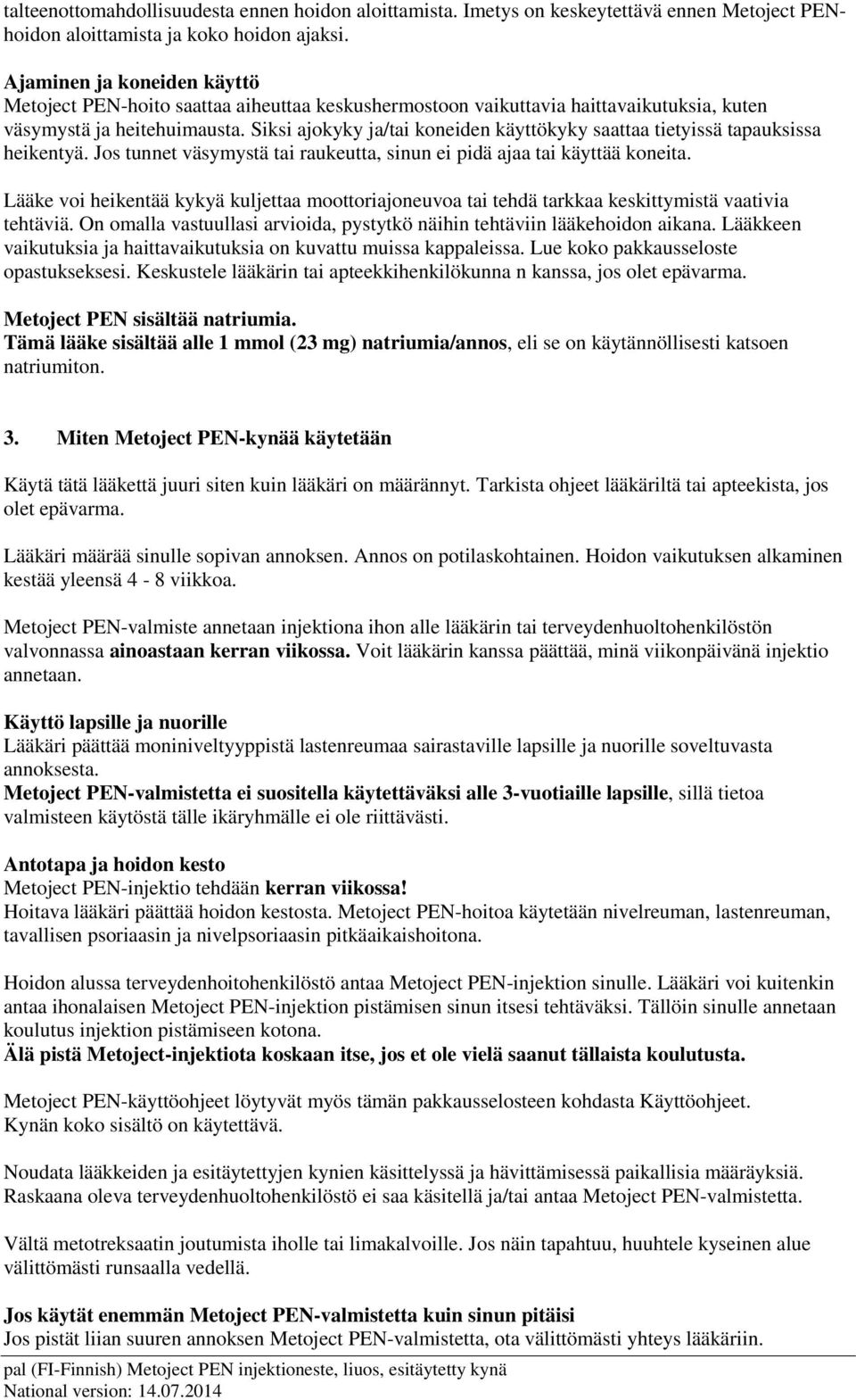 Siksi ajokyky ja/tai koneiden käyttökyky saattaa tietyissä tapauksissa heikentyä. Jos tunnet väsymystä tai raukeutta, sinun ei pidä ajaa tai käyttää koneita.