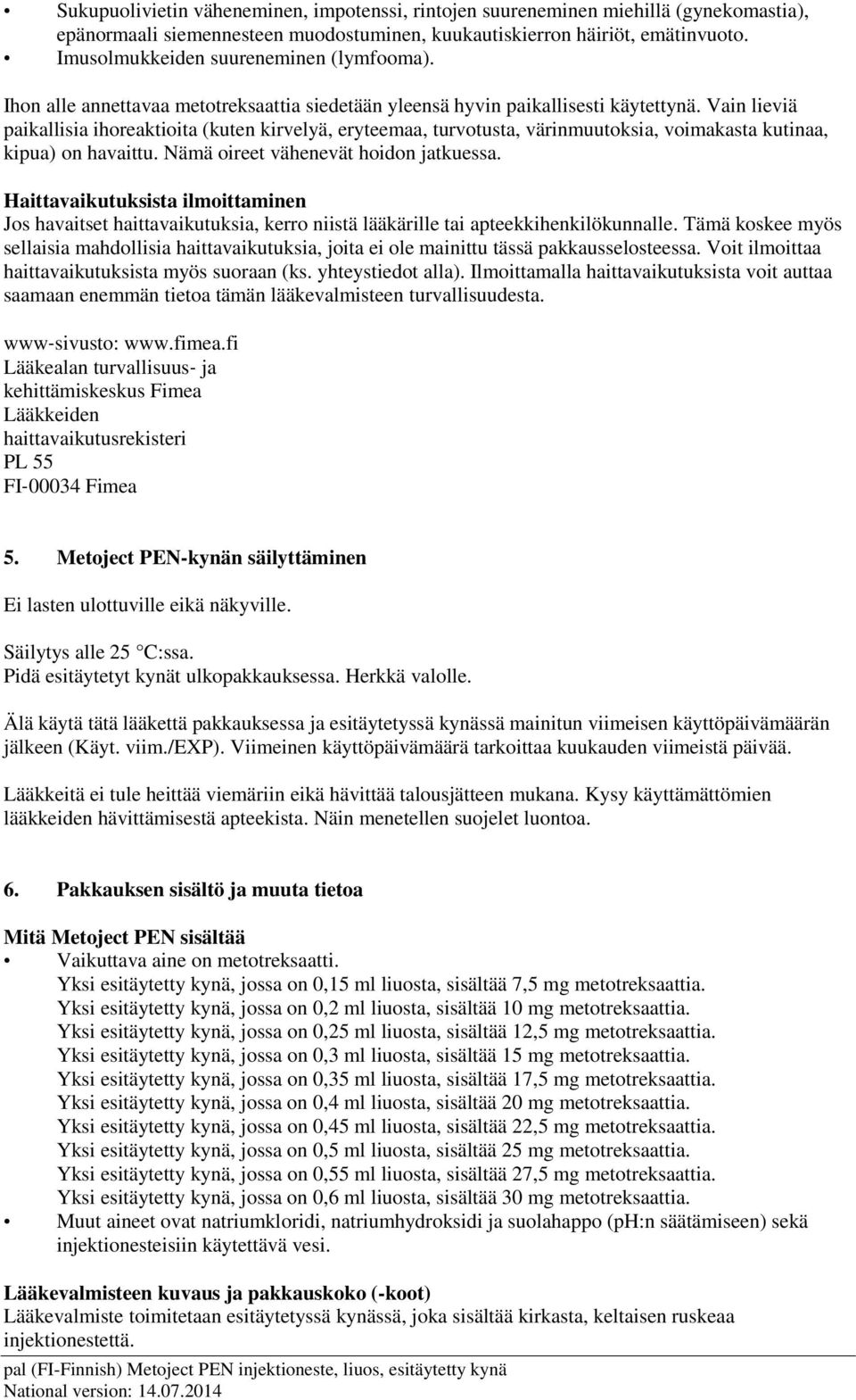 Vain lieviä paikallisia ihoreaktioita (kuten kirvelyä, eryteemaa, turvotusta, värinmuutoksia, voimakasta kutinaa, kipua) on havaittu. Nämä oireet vähenevät hoidon jatkuessa.