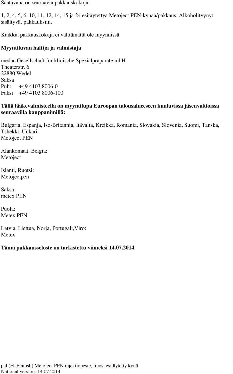 6 22880 Wedel Saksa Puh: +49 4103 8006-0 Faksi +49 4103 8006-100 Tällä lääkevalmisteella on myyntilupa Euroopan talousalueeseen kuuluvissa jäsenvaltioissa seuraavilla kauppanimillä: Bulgaria,