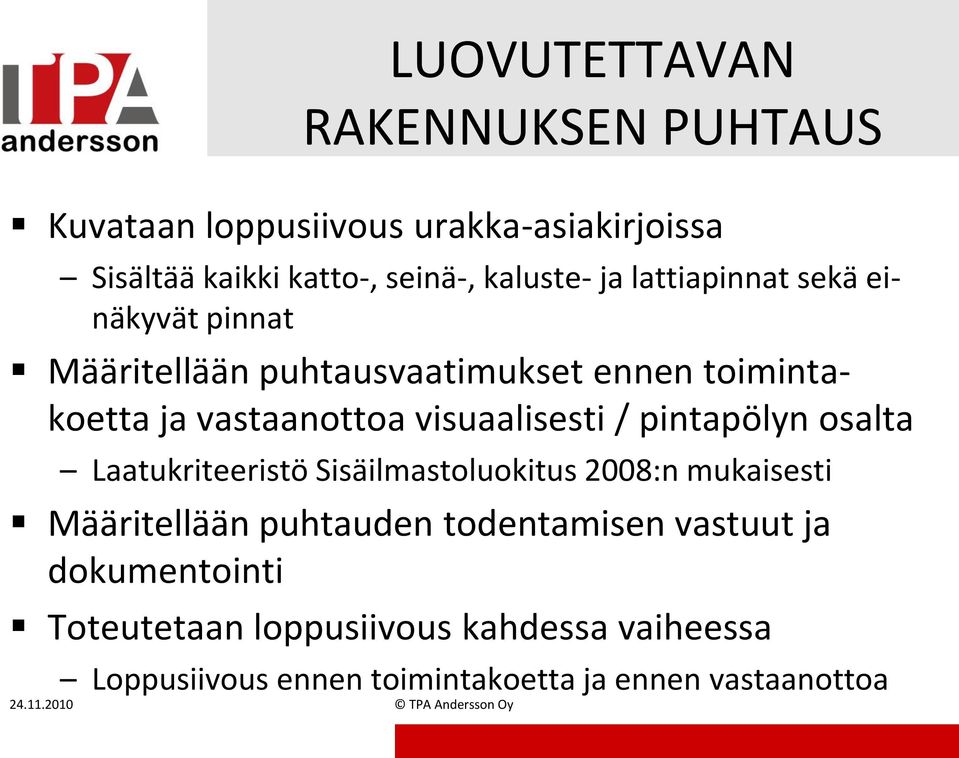 visuaalisesti / pintapölyn osalta Laatukriteeristö Sisäilmastoluokitus 2008:n mukaisesti Määritellään puhtauden