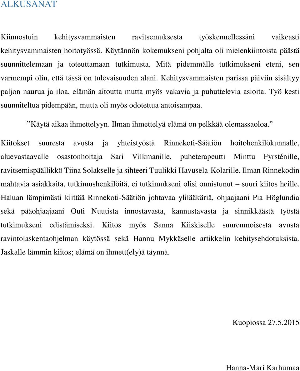 Kehitysvammaisten parissa päiviin sisältyy paljon naurua ja iloa, elämän aitoutta mutta myös vakavia ja puhuttelevia asioita. Työ kesti suunniteltua pidempään, mutta oli myös odotettua antoisampaa.