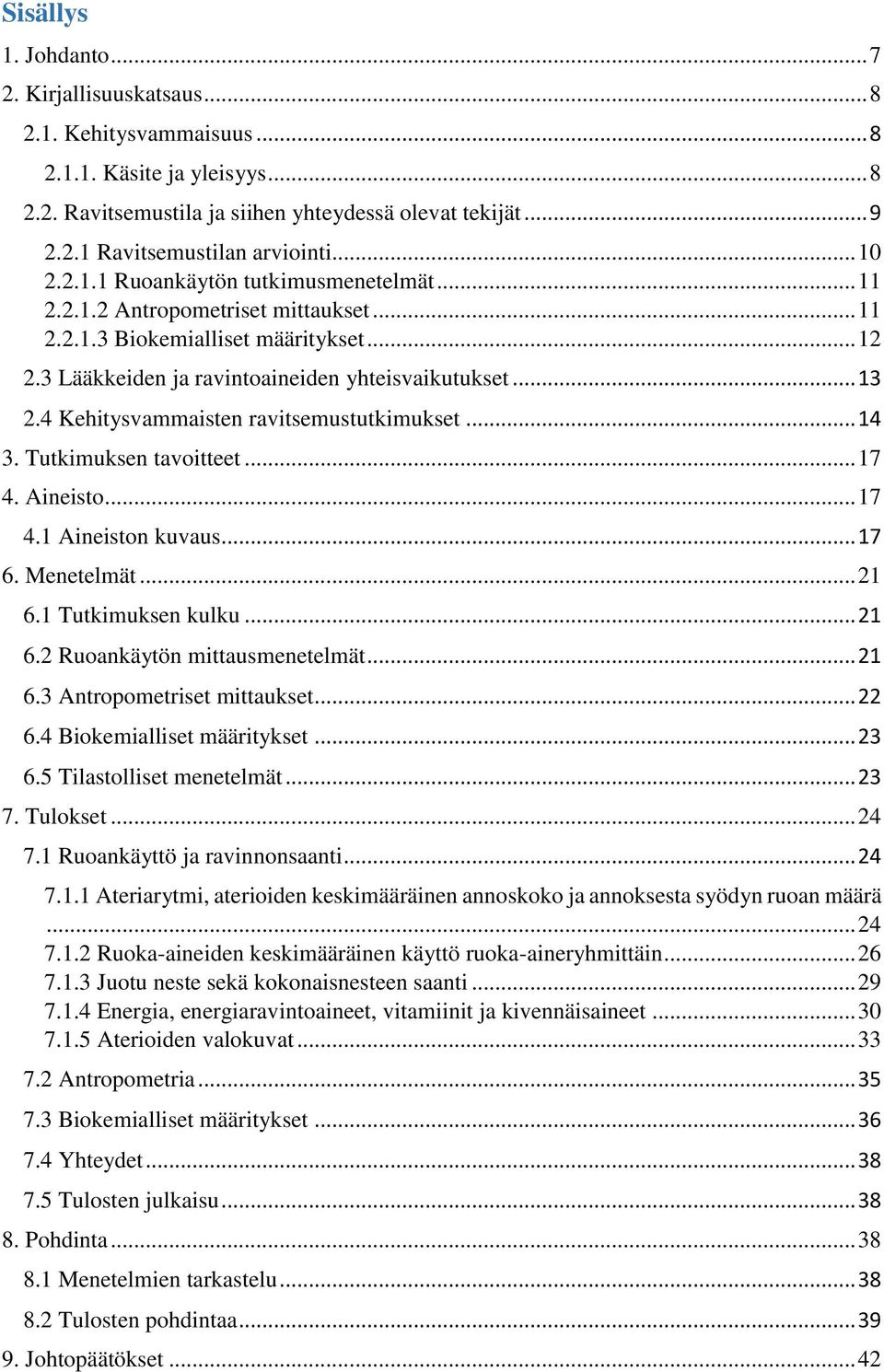 4 Kehitysvammaisten ravitsemustutkimukset... 14 3. Tutkimuksen tavoitteet... 17 4. Aineisto... 17 4.1 Aineiston kuvaus... 17 6. Menetelmät... 21 6.1 Tutkimuksen kulku... 21 6.2 Ruoankäytön mittausmenetelmät.