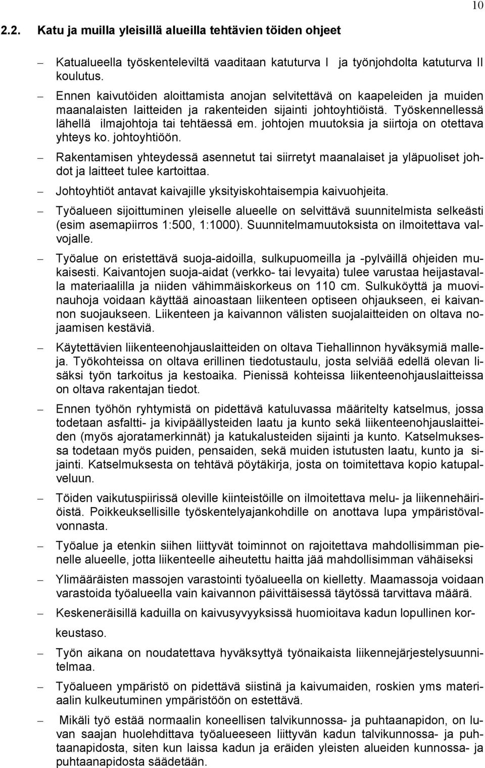 johtojen muutoksia ja siirtoja on otettava yhteys ko. johtoyhtiöön. Rakentamisen yhteydessä asennetut tai siirretyt maanalaiset ja yläpuoliset johdot ja laitteet tulee kartoittaa.