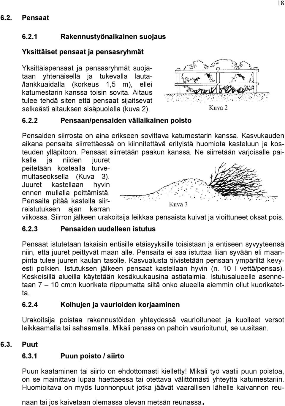 1 Rakennustyönaikainen suojaus Yksittäiset pensaat ja pensasryhmät Yksittäispensaat ja pensasryhmät suojataan yhtenäisellä ja tukevalla lauta- /lankkuaidalla (korkeus 1,5 m), ellei katumestarin