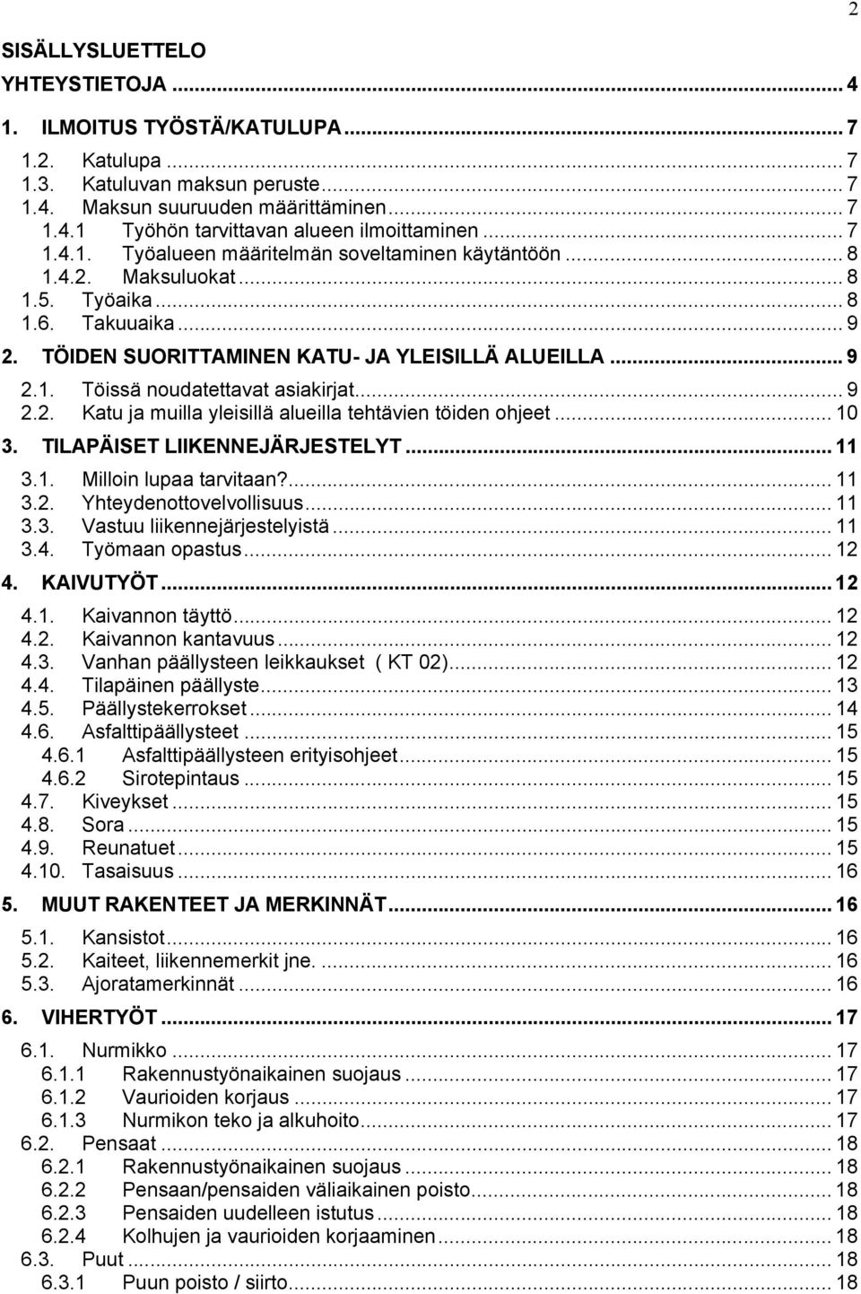 .. 9 2.2. Katu ja muilla yleisillä alueilla tehtävien töiden ohjeet... 10 3. TILAPÄISET LIIKENNEJÄRJESTELYT... 11 3.1. Milloin lupaa tarvitaan?... 11 3.2. Yhteydenottovelvollisuus... 11 3.3. Vastuu liikennejärjestelyistä.