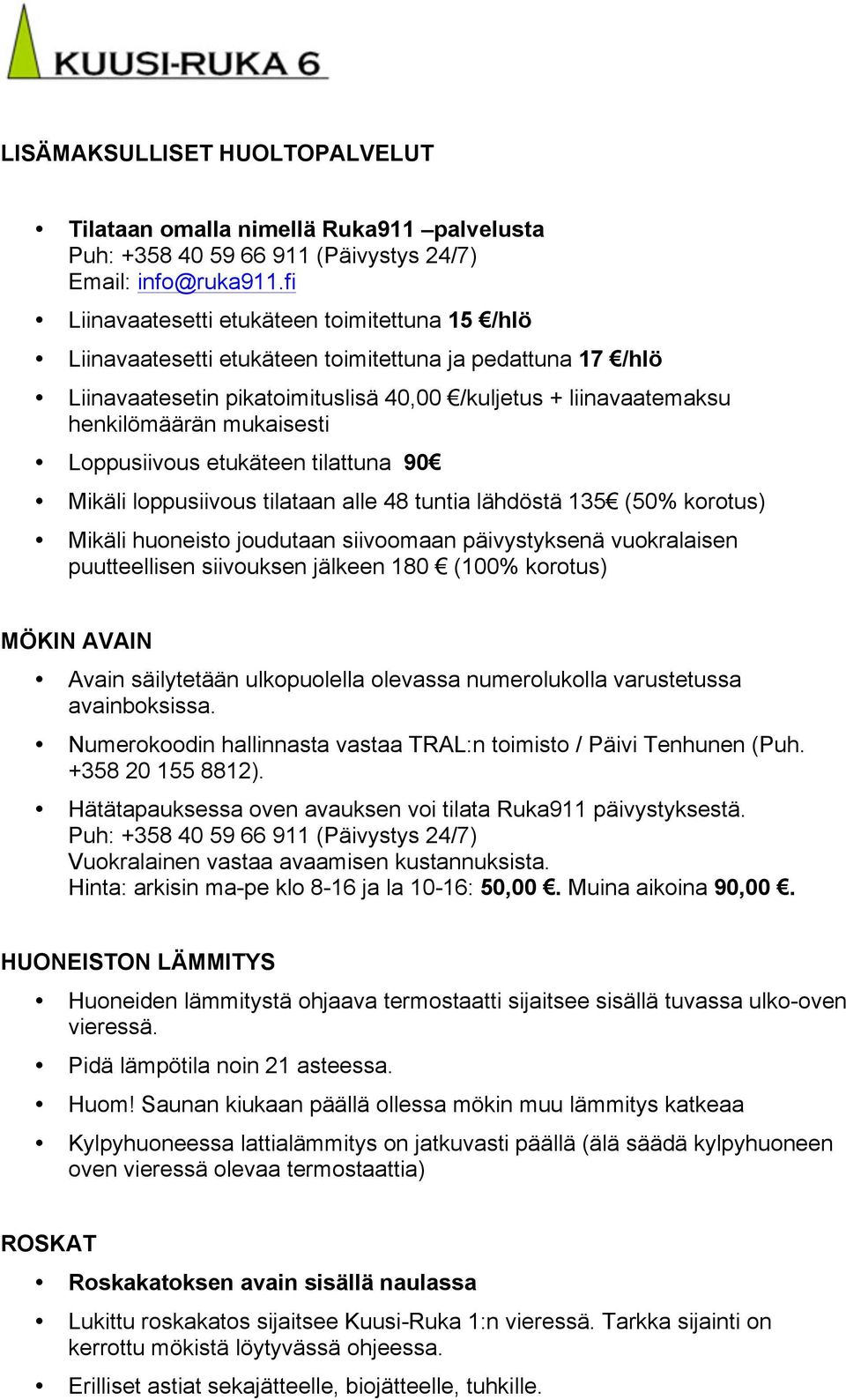 mukaisesti Loppusiivous etukäteen tilattuna 90 Mikäli loppusiivous tilataan alle 48 tuntia lähdöstä 135 (50% korotus) Mikäli huoneisto joudutaan siivoomaan päivystyksenä vuokralaisen puutteellisen