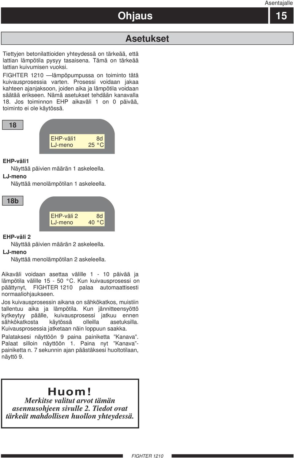 Asentajalle Ohjaus 15 Asetukset 18 EHP-väli1 8d LJ-meno 25 C EHP-väli1 Näyttää päivien määrän 1 askeleella. LJ-meno Näyttää menolämpötilan 1 askeleella.