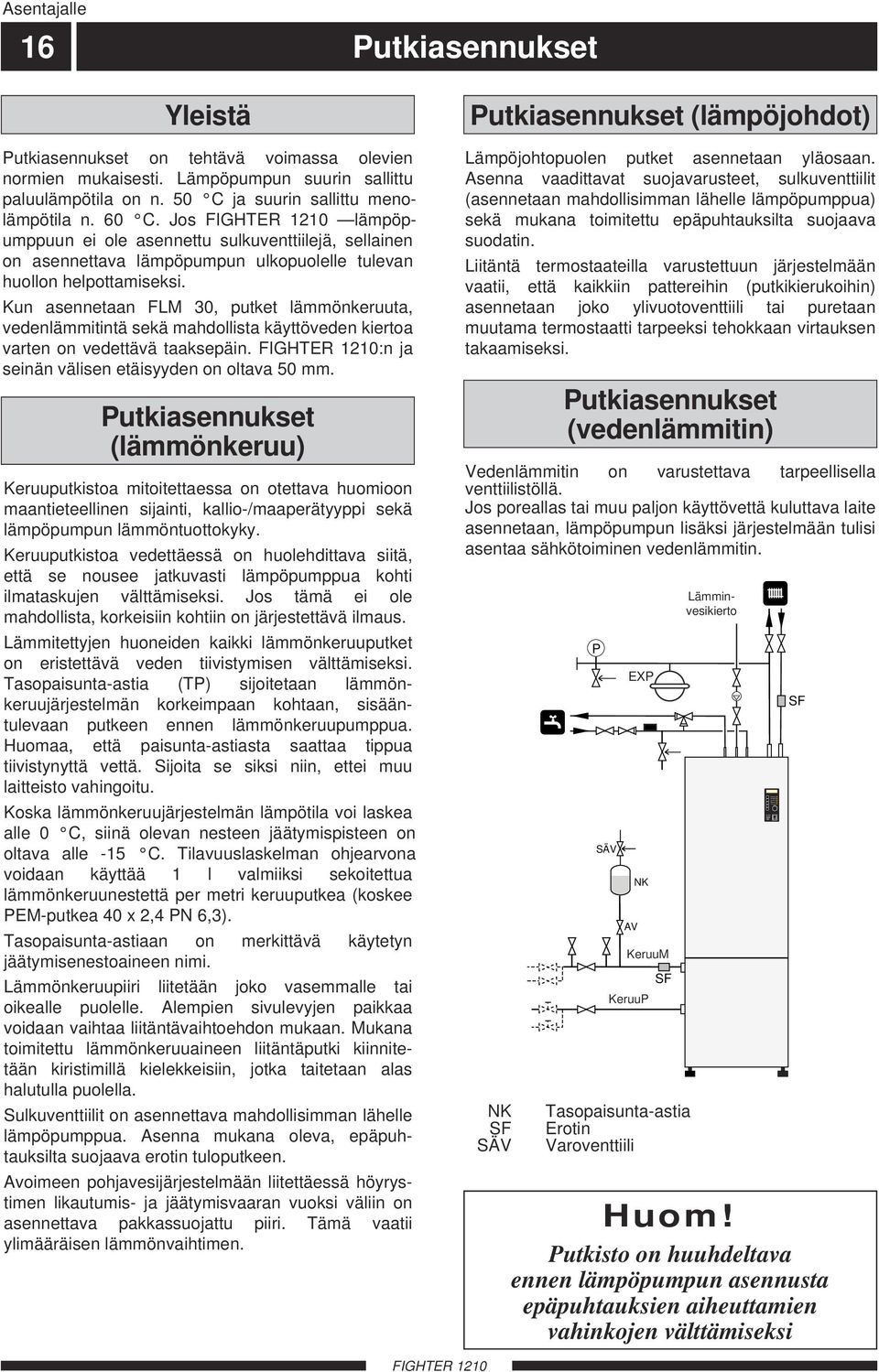 Jos lämpöpumppuun ei ole asennettu sulkuventtiilejä, sellainen on asennettava lämpöpumpun ulkopuolelle tulevan huollon helpottamiseksi.