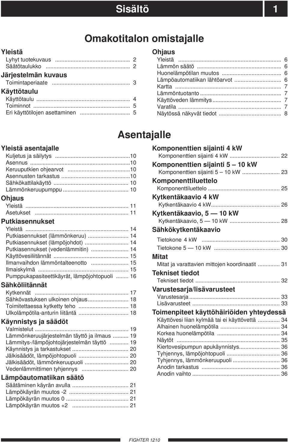 .. 8 Asentajalle Yleistä asentajalle Kuljetus ja säilytys...10 Asennus...10 Keruuputkien ohjearvot...10 Asennusten tarkastus...10 Sähkökattilakäyttö... 10 Lämmönkeruupumppu... 10 Ohjaus Yleistä.