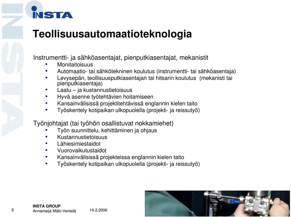 Kansainvälisissä projektitehtävissä englannin kielen taito Työskentely kotipaikan ulkopuolella (projekti- ja reissutyö) Työnjohtajat (tai työhön osallistuvat nokkamiehet) Työn