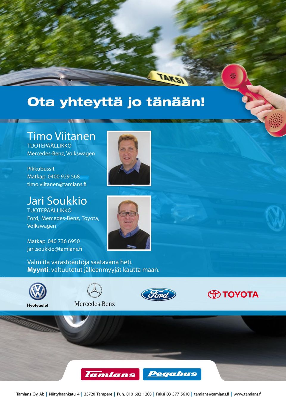 040 736 6950 jari.soukkio@tamlans.fi Valmiita varastoautoja saatavana heti.