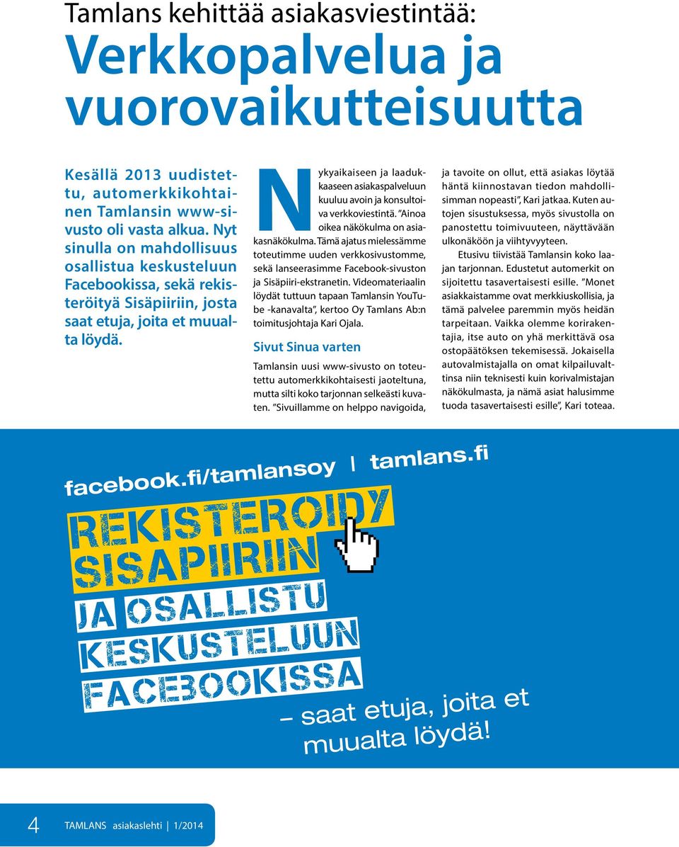 Nykyaikaiseen ja laadukkaaseen asiakaspalveluun kuuluu avoin ja konsultoiva verkkoviestintä. Ainoa oikea näkökulma on asiakasnäkökulma.