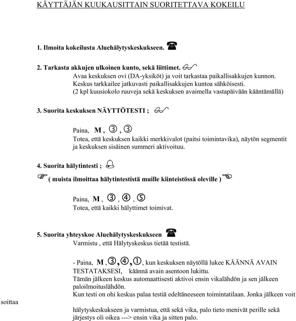 (2 kpl kuusiokolo ruuveja sekä keskuksen avaimella vastapäivään kääntämällä) 3.