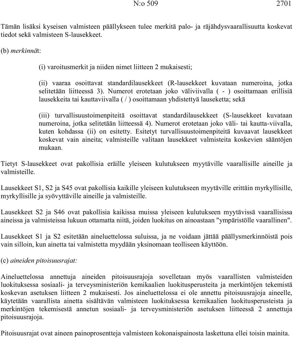 Numerot erotetaan joko väliviivalla ( - ) osoittamaan erillisiä lausekkeita tai kauttaviivalla ( / ) osoittamaan yhdistettyä lauseketta; sekä (iii) turvallisuustoimenpiteitä osoittavat