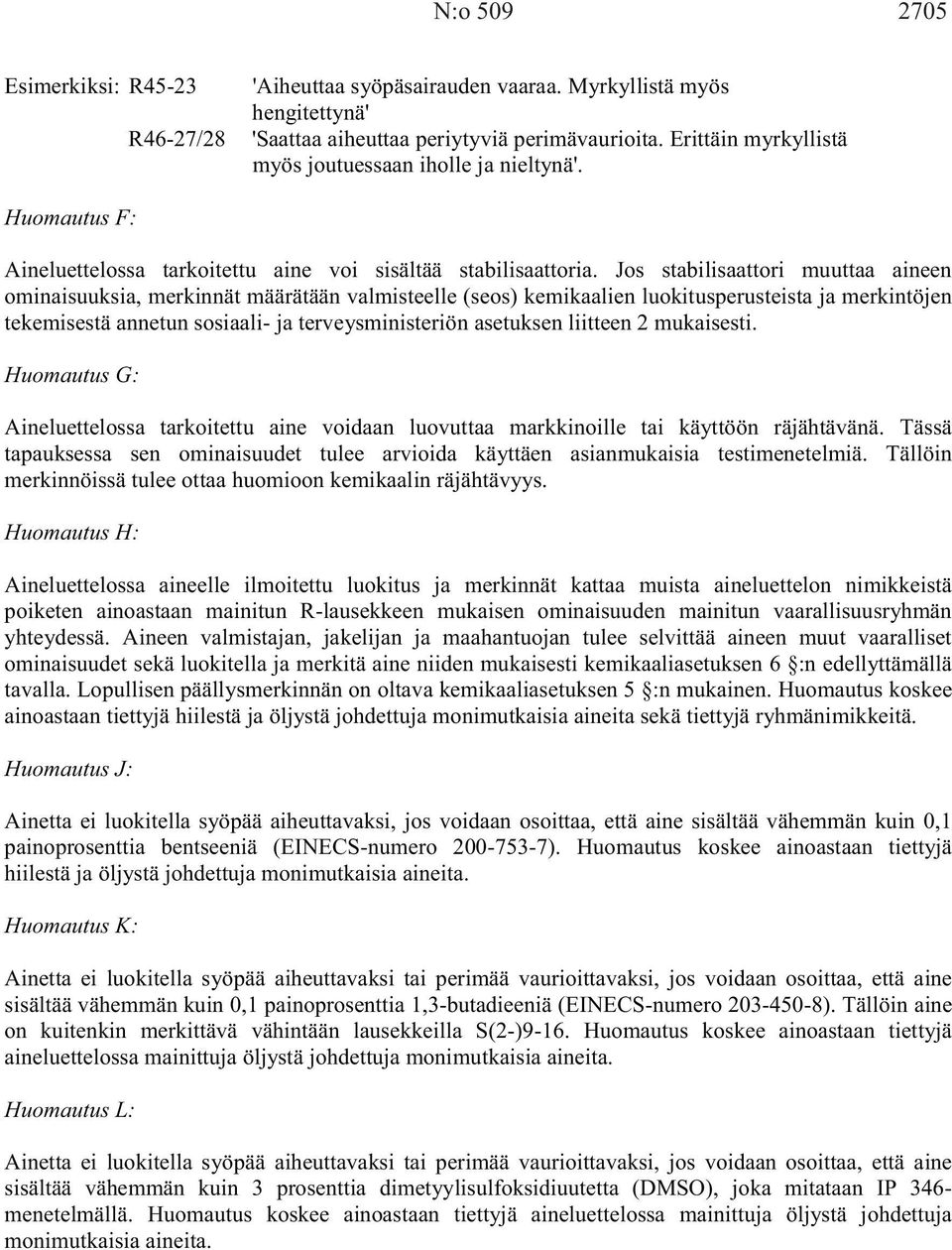 Jos stabilisaattori muuttaa aineen ominaisuuksia, merkinnät määrätään valmisteelle (seos) kemikaalien luokitusperusteista ja merkintöjen tekemisestä annetun sosiaali- ja terveysministeriön asetuksen