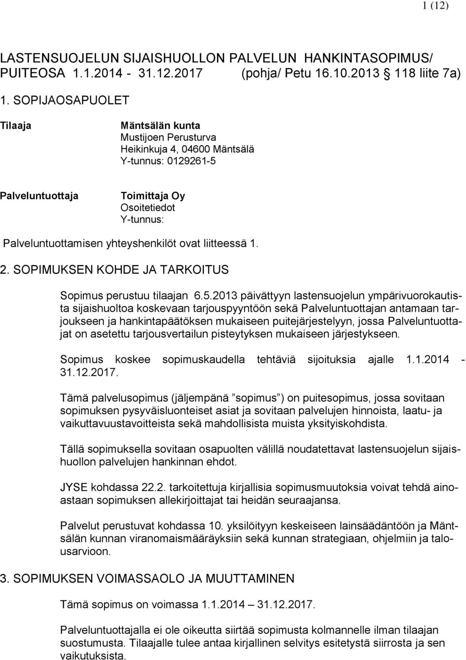 ovat liitteessä 1. 2. SOPIMUKSEN KOHDE JA TARKOITUS Sopimus perustuu tilaajan 6.5.