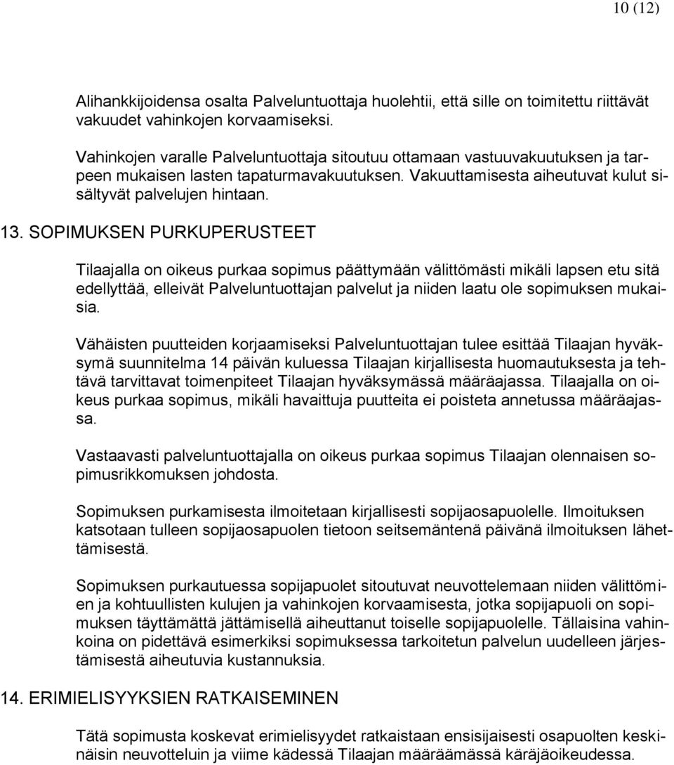 SOPIMUKSEN PURKUPERUSTEET Tilaajalla on oikeus purkaa sopimus päättymään välittömästi mikäli lapsen etu sitä edellyttää, elleivät Palveluntuottajan palvelut ja niiden laatu ole sopimuksen mukaisia.