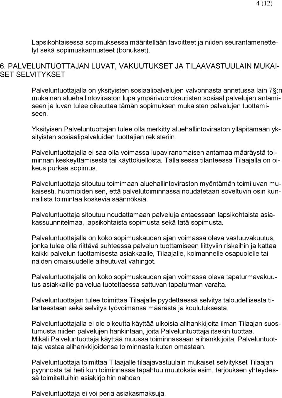 ympärivuorokautisten sosiaalipalvelujen antamiseen ja luvan tulee oikeuttaa tämän sopimuksen mukaisten palvelujen tuottamiseen.