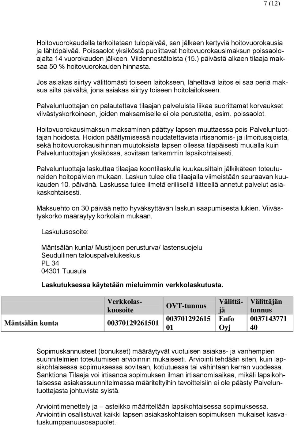 Jos asiakas siirtyy välittömästi toiseen laitokseen, lähettävä laitos ei saa periä maksua siltä päivältä, jona asiakas siirtyy toiseen hoitolaitokseen.