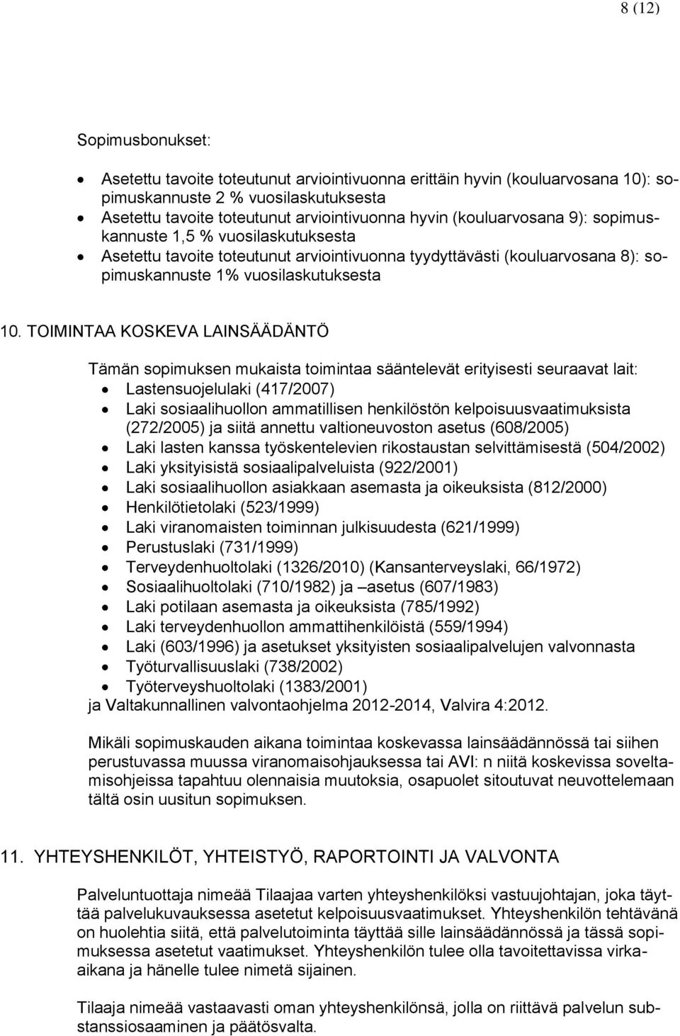 TOIMINTAA KOSKEVA LAINSÄÄDÄNTÖ Tämän sopimuksen mukaista toimintaa sääntelevät erityisesti seuraavat lait: Lastensuojelulaki (417/2007) Laki sosiaalihuollon ammatillisen henkilöstön