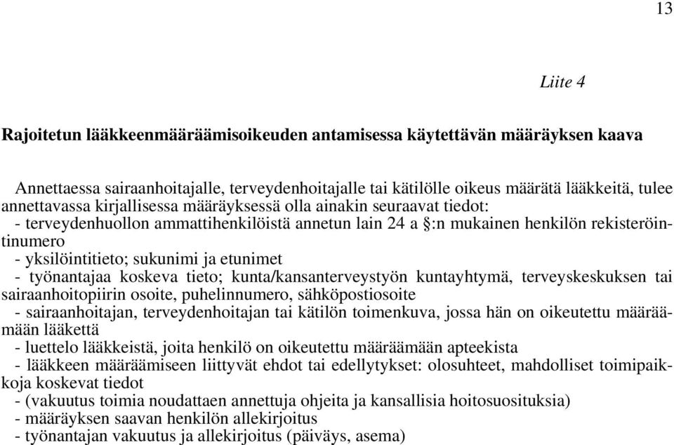 työnantajaa koskeva tieto; kunta/kansanterveystyön kuntayhtymä, terveyskeskuksen tai sairaanhoitopiirin osoite, puhelinnumero, sähköpostiosoite - sairaanhoitajan, terveydenhoitajan tai kätilön