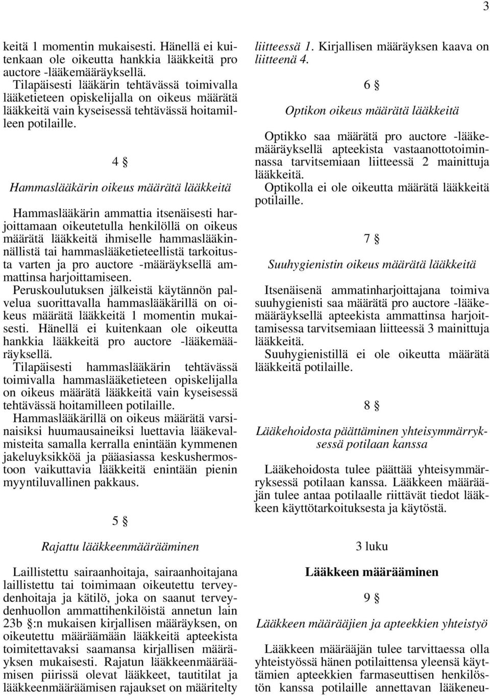 4 Hammaslääkärin oikeus määrätä lääkkeitä Hammaslääkärin ammattia itsenäisesti harjoittamaan oikeutetulla henkilöllä on oikeus määrätä lääkkeitä ihmiselle hammaslääkinnällistä tai