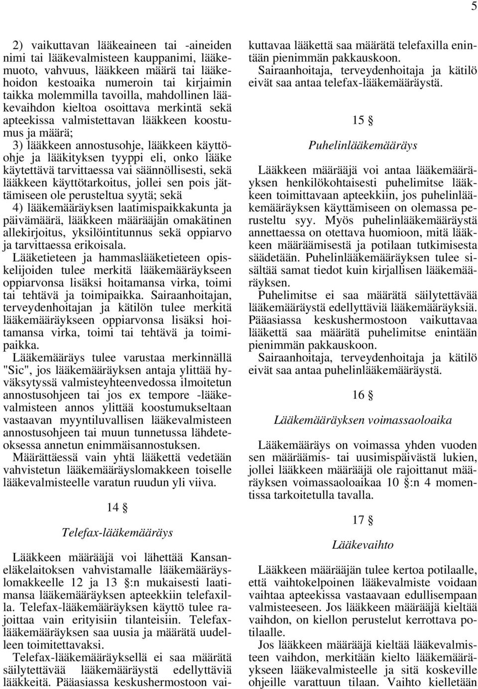 käytettävä tarvittaessa vai säännöllisesti, sekä lääkkeen käyttötarkoitus, jollei sen pois jättämiseen ole perusteltua syytä; sekä 4) lääkemääräyksen laatimispaikkakunta ja päivämäärä, lääkkeen