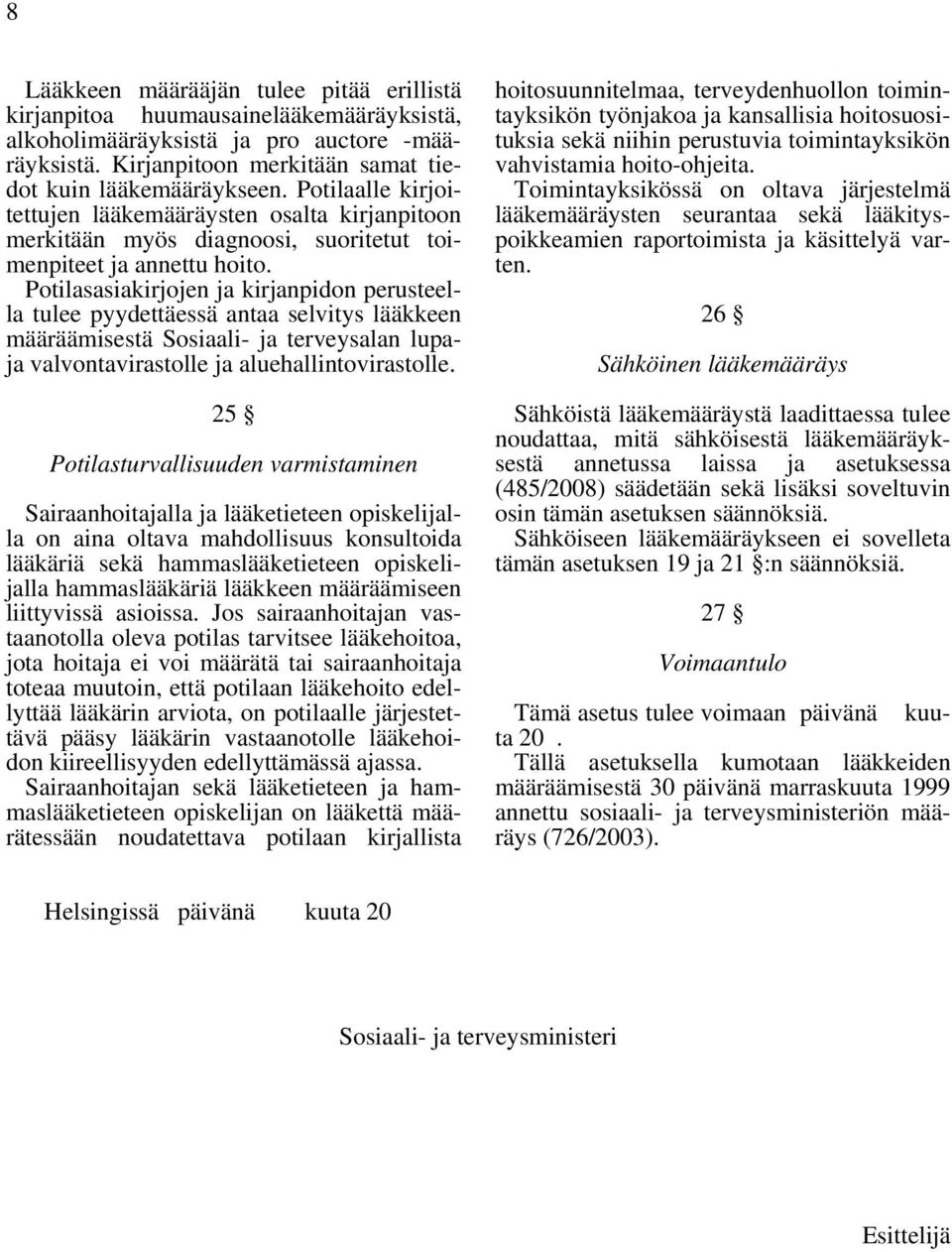 Potilasasiakirjojen ja kirjanpidon perusteella tulee pyydettäessä antaa selvitys lääkkeen määräämisestä Sosiaali- ja terveysalan lupaja valvontavirastolle ja aluehallintovirastolle.