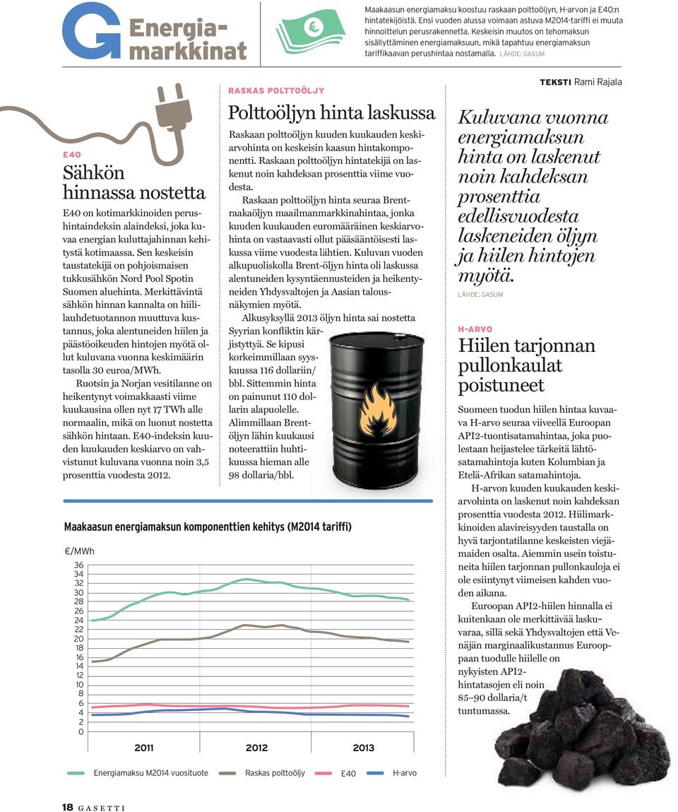 LÄHDE: GASUM E40 Sähkön hinnassa nostetta E40 on kotimarkkinoiden perushintaindeksin alaindeksi, joka kuvaa energian kuluttajahinnan kehitystä kotimaassa.