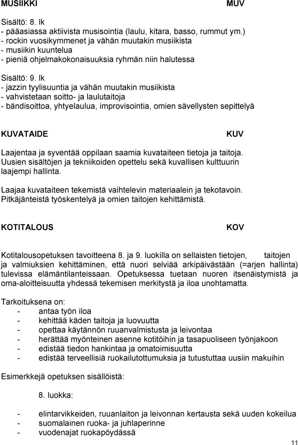 lk - jazzin tyylisuuntia ja vähän muutakin musiikista - vahvistetaan soitto- ja laulutaitoja - bändisoittoa, yhtyelaulua, improvisointia, omien sävellysten sepittelyä KUVATAIDE KUV Laajentaa ja