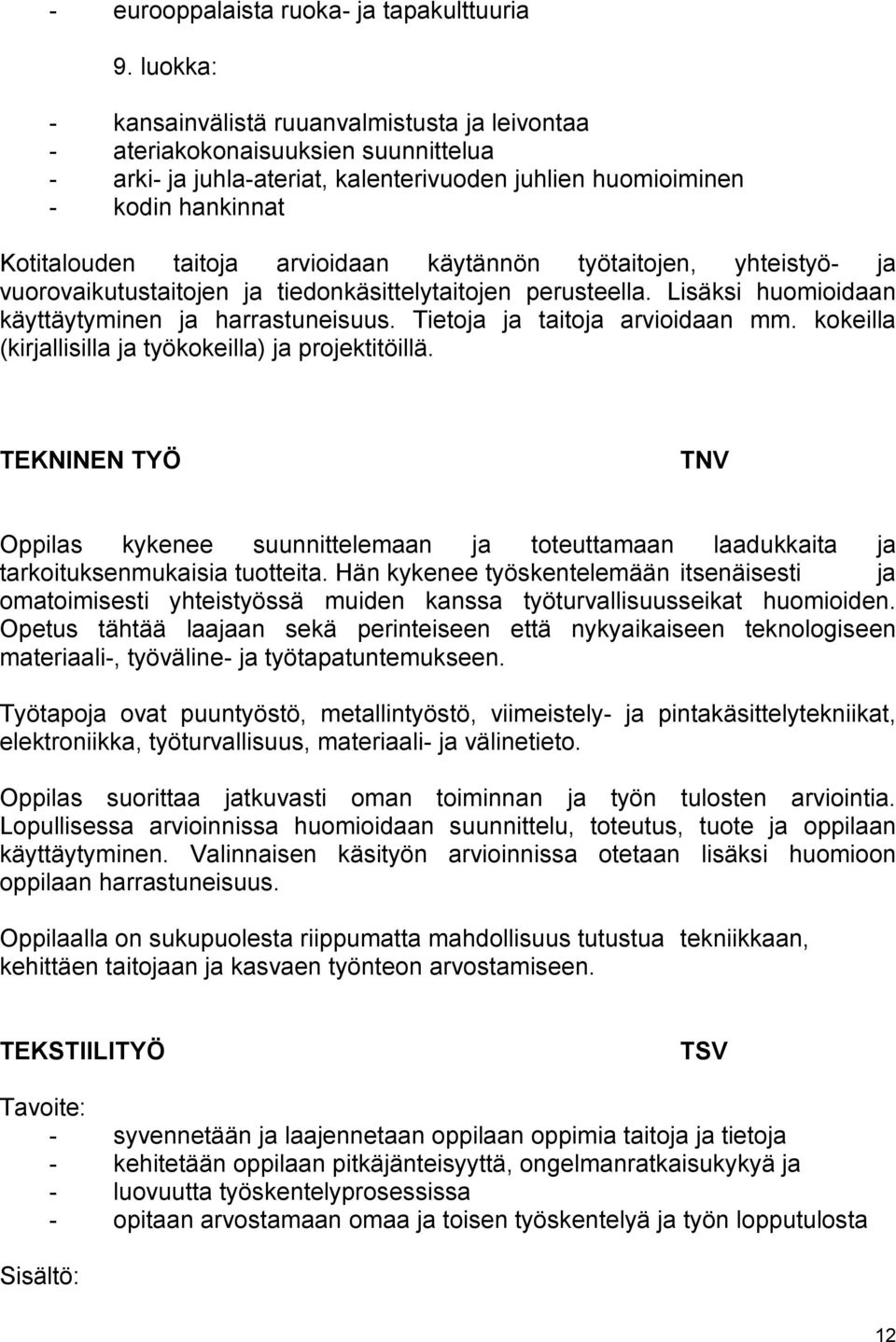 arvioidaan käytännön työtaitojen, yhteistyö- ja vuorovaikutustaitojen ja tiedonkäsittelytaitojen perusteella. Lisäksi huomioidaan käyttäytyminen ja harrastuneisuus. Tietoja ja taitoja arvioidaan mm.