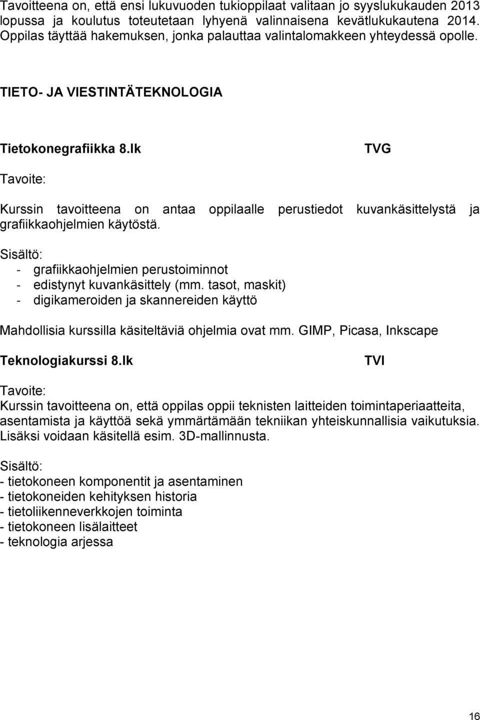 lk TVG Tavoite: Kurssin tavoitteena on antaa oppilaalle perustiedot kuvankäsittelystä ja grafiikkaohjelmien käytöstä. - grafiikkaohjelmien perustoiminnot - edistynyt kuvankäsittely (mm.