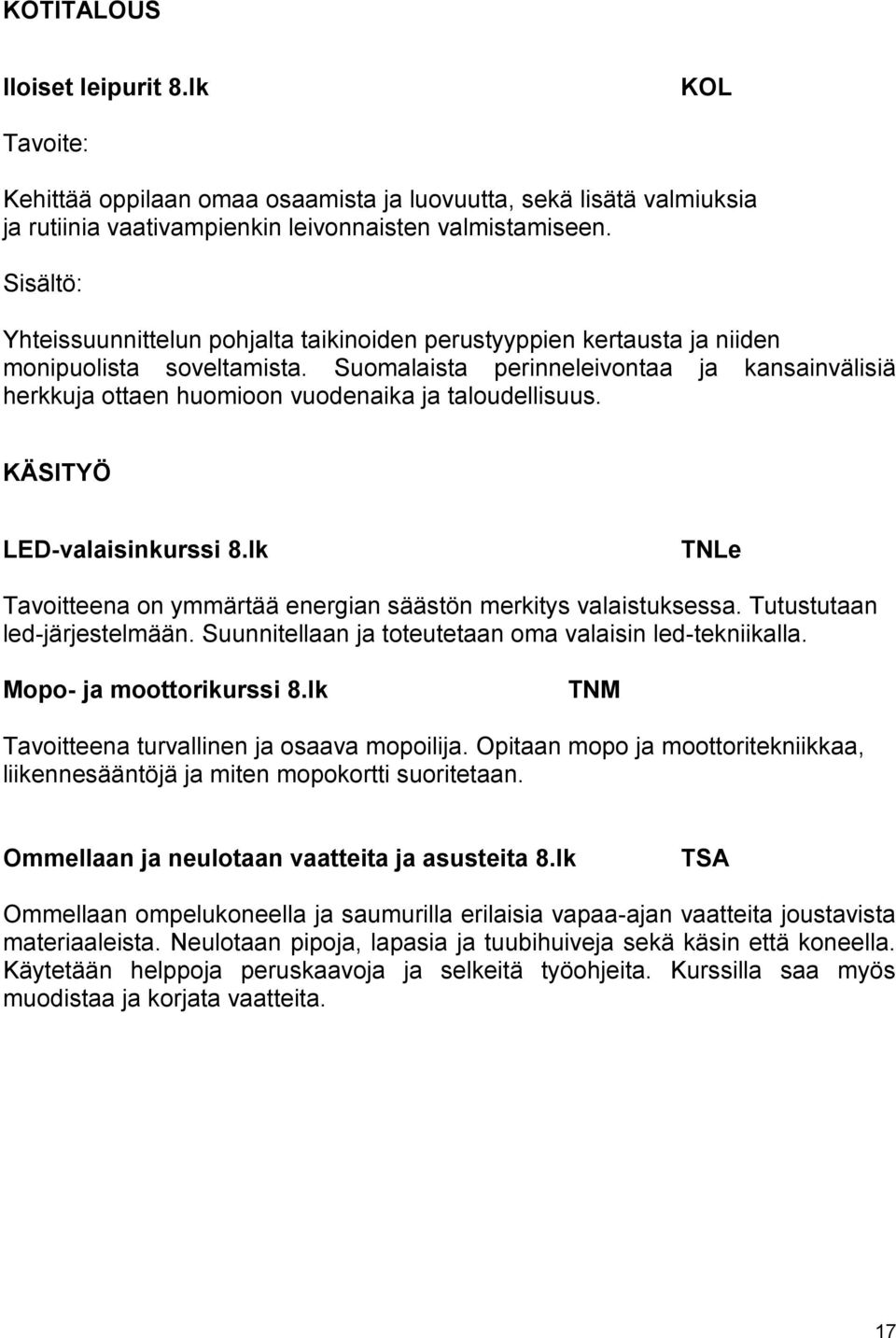 Suomalaista perinneleivontaa ja kansainvälisiä herkkuja ottaen huomioon vuodenaika ja taloudellisuus. KÄSITYÖ LED-valaisinkurssi 8.