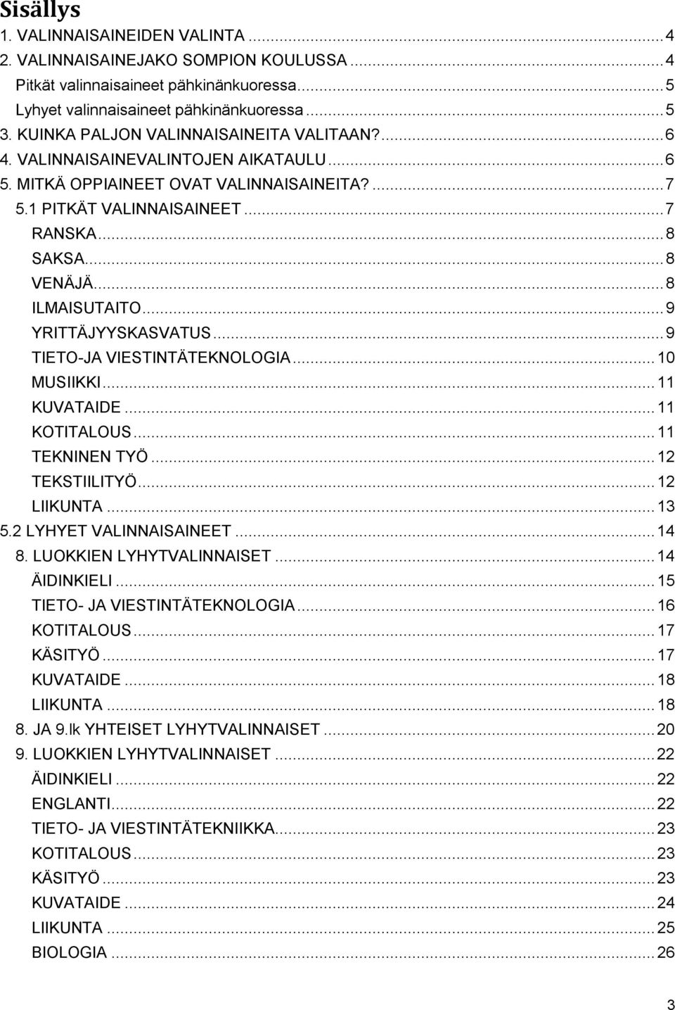 .. 8 ILMAISUTAITO... 9 YRITTÄJYYSKASVATUS... 9 TIETO-JA VIESTINTÄTEKNOLOGIA... 10 MUSIIKKI... 11 KUVATAIDE... 11 KOTITALOUS... 11 TEKNINEN TYÖ... 12 TEKSTIILITYÖ... 12 LIIKUNTA... 13 5.