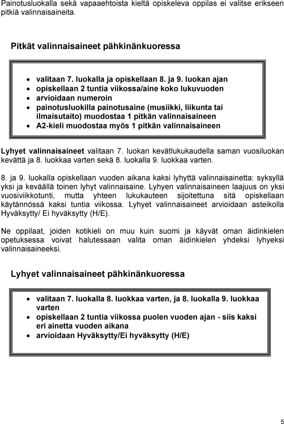 muodostaa myös 1 pitkän valinnaisaineen Lyhyet valinnaisaineet valitaan 7. luokan kevätlukukaudella saman vuosiluokan kevättä ja 8. luokkaa varten sekä 8. luokalla 9. luokkaa varten. 8. ja 9.